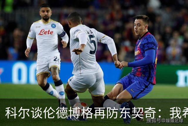 科尔谈伦德博格再防东契奇：我希望他别改，学学那些小动作